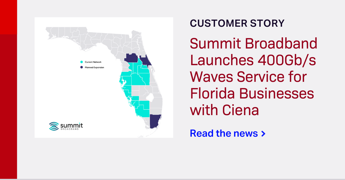 Summit Broadband Launches 400Gb/s Waves Service for Florida Businesses with Ciena Ciena